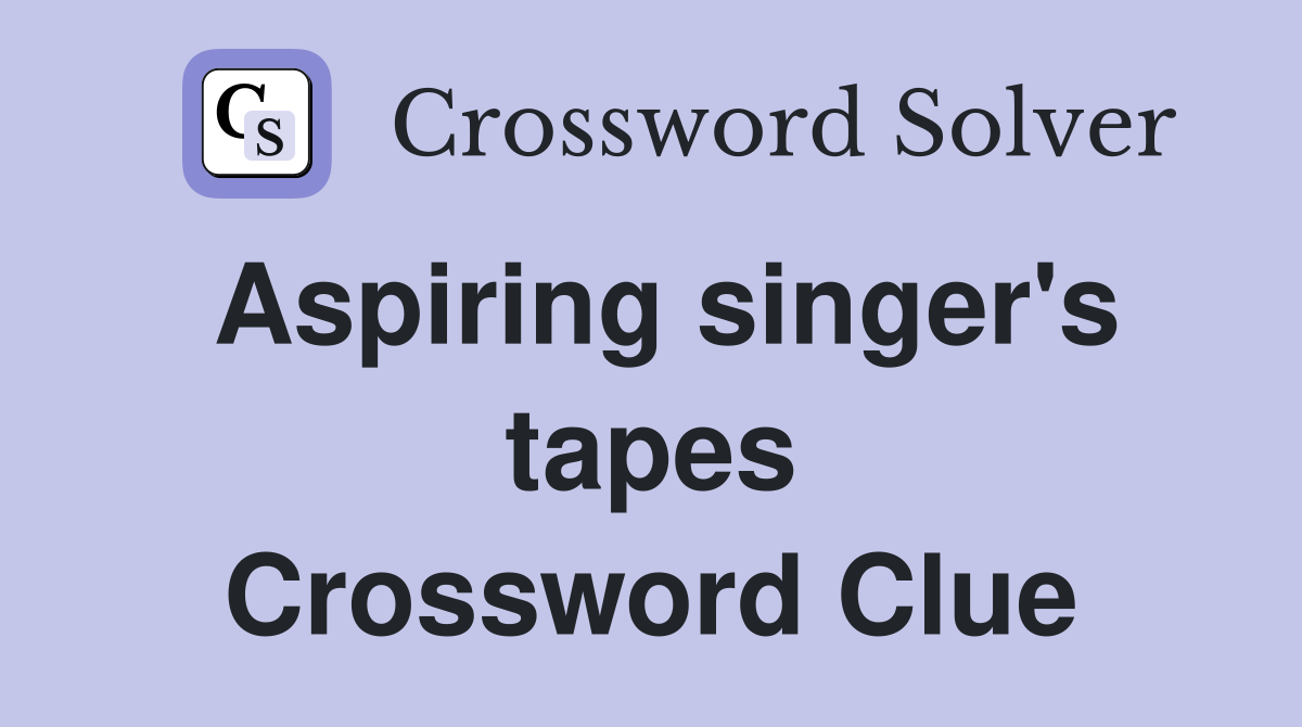 Aspiring singer's tapes Crossword Clue Answers Crossword Solver
